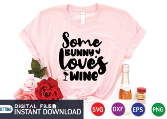 Some Bunny Loves Wine Shirt, Wine Svg, Wine Shirt, Wine Vector, easter Bunny Shirt, Bunny vector, Easter SVG Shirt Print Template