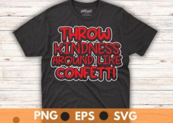 Throw Kindness Around Like Confetti Kind Teacher Kid T-Shirt design vector svg,