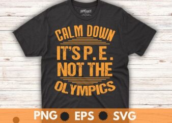 Calm Down It’s PE: Physical Education funny P.E.Teacher daddy t shirt design vector,
