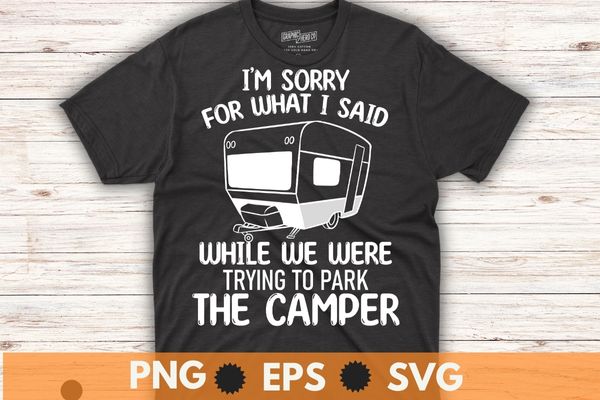 Sorry for what i said while parking gift funny rv camping t-shirt design vector, parking, funny rv camping, tent, summer, travel,