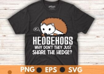 Hedgehogs Why Don’t They Just Share The Hedge Shirt design vector