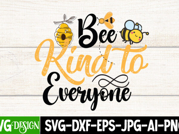 Bee kind to everyone t-shirt design ,bee kind to everyone svg cut file, bee svg design,bee svg cut file,bee svg bundle,bee svg quotes, bee svg bundle quotes,bee svg, bee svg