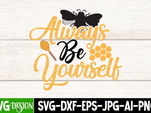 Always be yourself t-shirt design, always be yourself svg cut file, bee svg design,bee svg cut file,bee svg bundle,bee svg quotes, bee svg bundle quotes,bee svg, bee svg bundle, sunflower