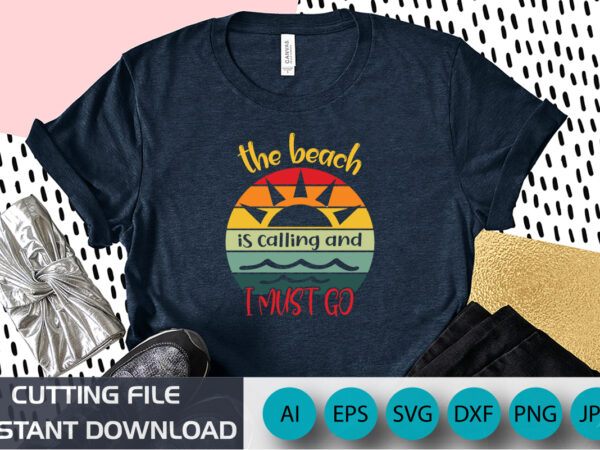 The beach is calling and i must go, summer season, summer 2023, shirt print template, svg, vacation shirt t shirt designs for sale