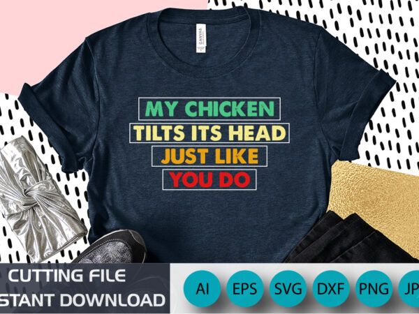 My chicken tilts its head just like you do, t-shirt print template, vintage texture typography design for a shirt