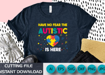 have no fear the autistic is here autism gifts for adults syndrome autism asd autistic Asperger puzzle vector shirt design, Shirt Print Template