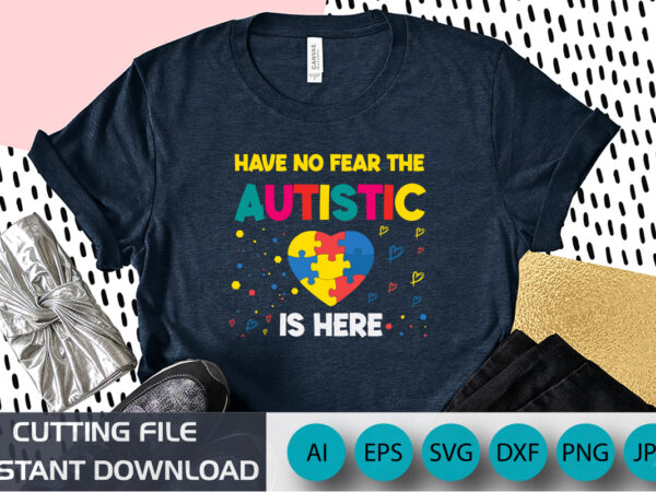 Have no fear the autistic is here autism gifts for adults syndrome autism asd autistic asperger puzzle vector shirt design, shirt print template