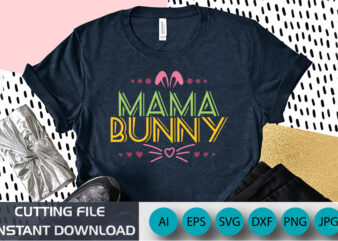 Mama Bunny, Happy Easter t-shirt design, apparel, typography, vector, eps 10, Colorful Bunny t-shirt, Retro Easter Shirt, Shirt Print Template