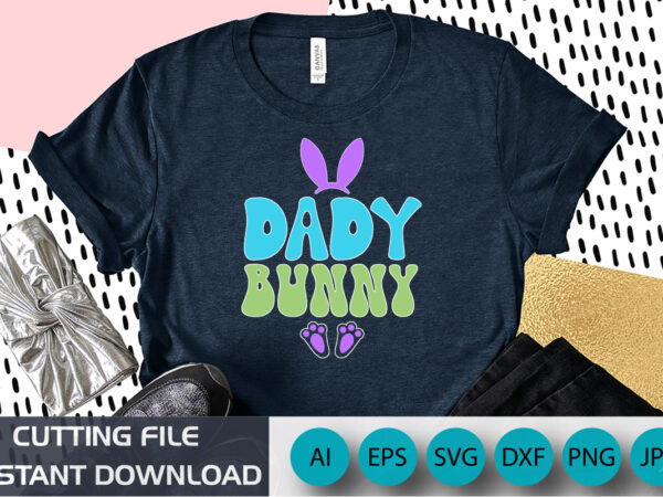 Dady bunny, happy easter t-shirt design, apparel, typography, vector, eps 10, colorful bunny t-shirt, retro easter shirt, shirt print template