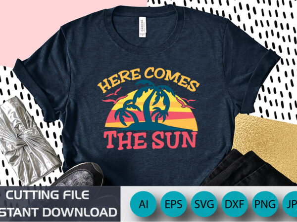 Here comes the sun, summer season, summer 2023, shirt print template, svg, vacation shirt graphic t shirt