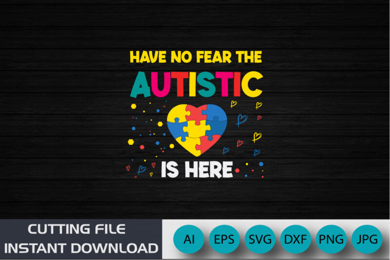 have no fear the autistic is here autism gifts for adults syndrome autism asd autistic Asperger puzzle vector shirt design, Shirt Print Template