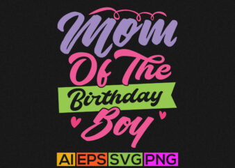mom of the birthday boy, mother day gift for shirt, happy mom, mothers graphics design