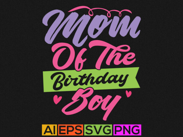 Mom of the birthday boy, mother day gift for shirt, happy mom, mothers graphics design