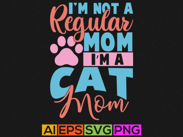 I’m not a regular mom i’m a cat mom, blessed mom animals wildlife cat lover shirt t shirt design for sale
