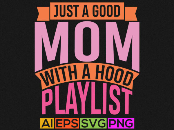 Just a good mom with a hood playlist, mothers day t shirt, mom gift greeting tee background