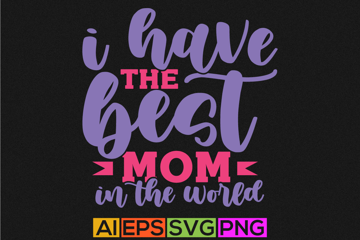 i have the best mom in the world, world best mom, mothers day greeting