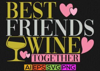 Best Friends Wine Together, Friendship Day Greeting Quotes, Best Friends Shirt Design