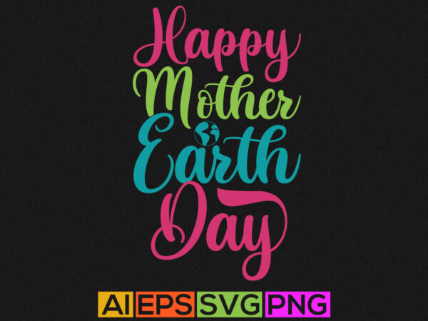 Happy mother earth day, celebrate event mother day gift, mother earth day design