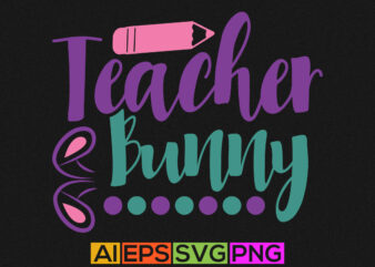 teacher bunny, happy teacher greeting, teacher bunny shirt quotes design