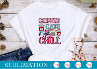 Coffee Cats And Chill Sublimation,Cat Quotes Svg Bundle, Cat Mom, Mom Svg, Cat, Funny Quotes, Mom Life, Pet Svg, Cat Lover Svg, Mom Quotes Svg. Mother, Svg, Png, Cricut Files,Cat t shirt vector file