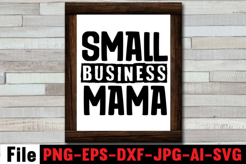 Small Business Mama T-shirt Design,Mom svg bundle, Mothers day svg, Mom svg, Mom life svg, Girl mom svg, Mama svg, Funny mom svg, Mom quotes svg, Blessed mama svg png,Mom