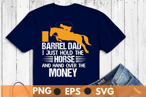 Barrel Dad I Just Hold The Horse T-Shirt design vector, Barrel Racing, Horse, Rodeo, Cowgirl, funny, saying