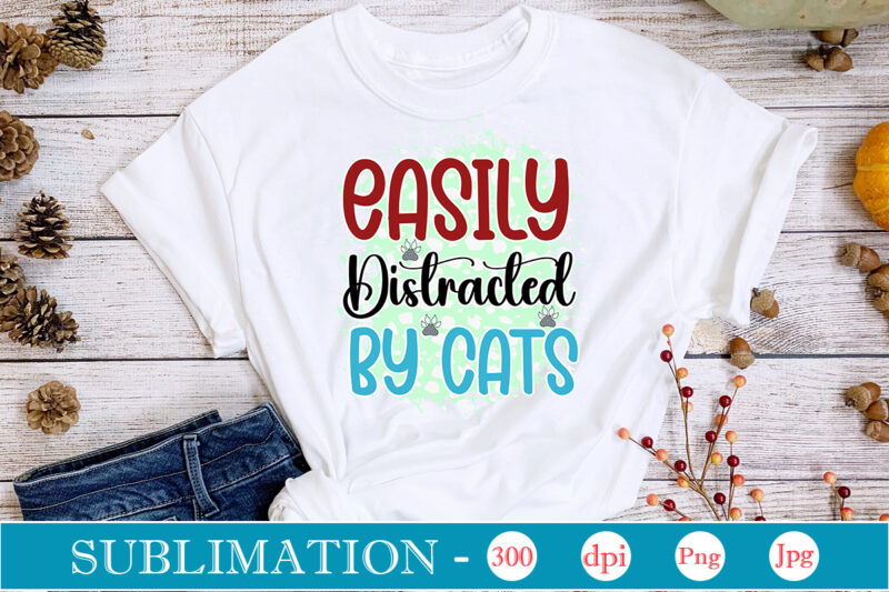 Easily Distracted By Cats Sublimation,Cat Quotes Svg Bundle, Cat Mom, Mom Svg, Cat, Funny Quotes, Mom Life, Pet Svg, Cat Lover Svg, Mom Quotes Svg. Mother, Svg, Png, Cricut Files,Cat