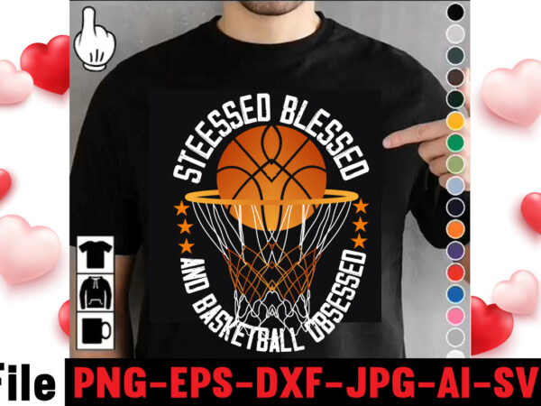 Stressed blessed and basketball obsessed t-shirt design,vector t shirt design, t shirt vector, shirt vector, t shirt template illustrator, adobe illustrator t shirt template, t shirt template vector, t shirt