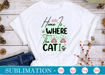 Home Is Where The Cat Is Sublimation,Cat Quotes Svg Bundle, Cat Mom, Mom Svg, Cat, Funny Quotes, Mom Life, Pet Svg, Cat Lover Svg, Mom Quotes Svg. Mother, Svg, Png,