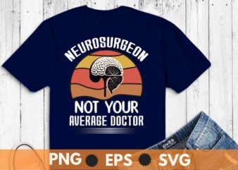 Neurosurgeon not your average doctor vintage sunset t shirt design vector,Neurosurgeon, Neuro Doctor, Neurosurgery, neurology, stroke neurosurgery, neuro tech, neuroscience