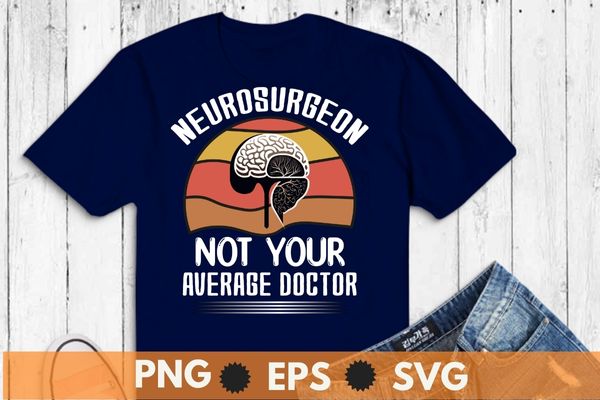 Neurosurgeon not your average doctor vintage sunset t shirt design vector,neurosurgeon, neuro doctor, neurosurgery, neurology, stroke neurosurgery, neuro tech, neuroscience