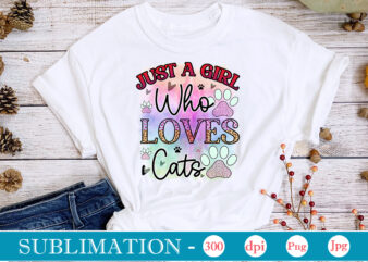 Just A Girl Who Loves Cats Sublimation,Cat Quotes Svg Bundle, Cat Mom, Mom Svg, Cat, Funny Quotes, Mom Life, Pet Svg, Cat Lover Svg, Mom Quotes Svg. Mother, Svg, Png,