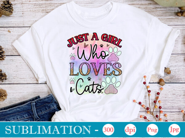 Just a girl who loves cats sublimation,cat quotes svg bundle, cat mom, mom svg, cat, funny quotes, mom life, pet svg, cat lover svg, mom quotes svg. mother, svg, png, vector clipart