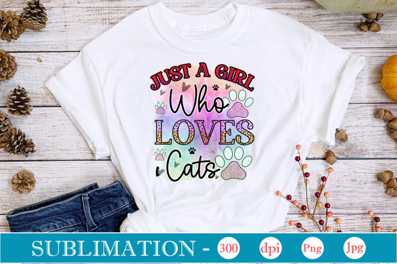 Just A Girl Who Loves Cats Sublimation,Cat Quotes Svg Bundle, Cat Mom, Mom Svg, Cat, Funny Quotes, Mom Life, Pet Svg, Cat Lover Svg, Mom Quotes Svg. Mother, Svg, Png,