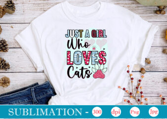 Just A Girl Who Loves Cats Sublimation,Cat Quotes Svg Bundle, Cat Mom, Mom Svg, Cat, Funny Quotes, Mom Life, Pet Svg, Cat Lover Svg, Mom Quotes Svg. Mother, Svg, Png,