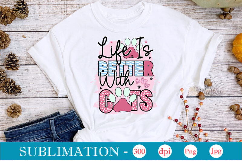 Life Is Better With Cats Sublimation,Cat Quotes Svg Bundle, Cat Mom, Mom Svg, Cat, Funny Quotes, Mom Life, Pet Svg, Cat Lover Svg, Mom Quotes Svg. Mother, Svg, Png, Cricut