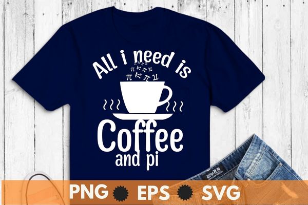 All i need coffee and pi loves math, math teacher, simple surprise present, great present idea, math teachers math lovers science teachers t shirt vector
