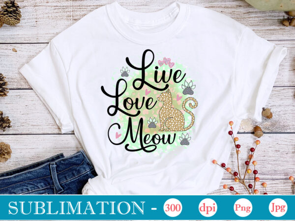 Live love meow sublimation,cat quotes svg bundle, cat mom, mom svg, cat, funny quotes, mom life, pet svg, cat lover svg, mom quotes svg. mother, svg, png, cricut files,cat mom t shirt vector graphic