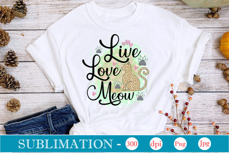 Live Love Meow Sublimation,Cat Quotes Svg Bundle, Cat Mom, Mom Svg, Cat, Funny Quotes, Mom Life, Pet Svg, Cat Lover Svg, Mom Quotes Svg. Mother, Svg, Png, Cricut Files,Cat Mom