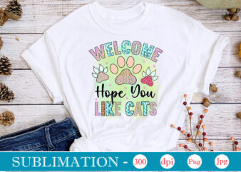Welcome Hope You Like Cats Sublimation,Cat Quotes Svg Bundle, Cat Mom, Mom Svg, Cat, Funny Quotes, Mom Life, Pet Svg, Cat Lover Svg, Mom Quotes Svg. Mother, Svg, Png, Cricut t shirt design for sale