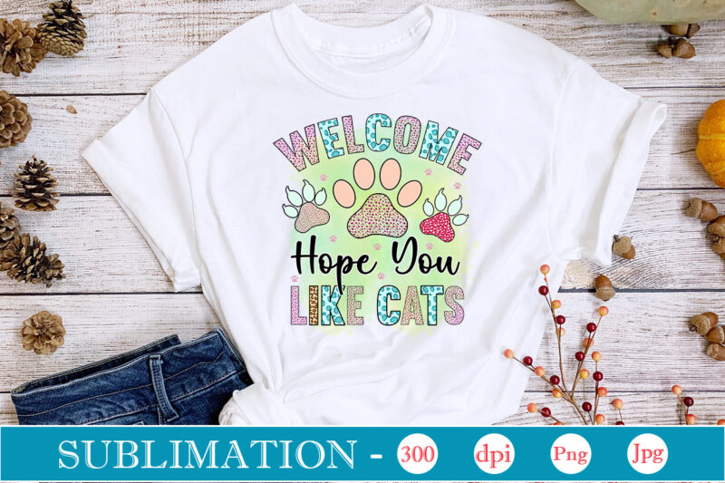 Welcome Hope You Like Cats Sublimation,Cat Quotes Svg Bundle, Cat Mom, Mom Svg, Cat, Funny Quotes, Mom Life, Pet Svg, Cat Lover Svg, Mom Quotes Svg. Mother, Svg, Png, Cricut