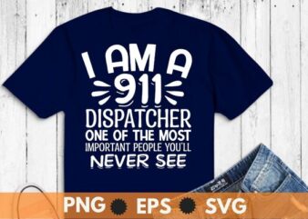 I am a 911 dispatcher one of the most important people you’ll never see t shirt design vector, 911 Dispatcher job, emergency dispatcher, necessary emergency services, communications worker operator, emergency