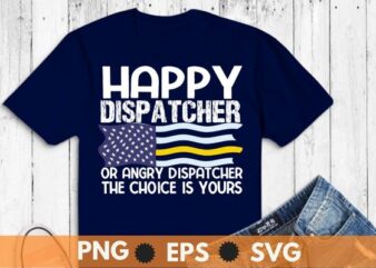 Happy Dispatcher or angry dispatcher the choice is yours funny vintage Dispatch Officer T-shirt design vector, 911 Dispatcher job, emergency dispatcher, necessary emergency services, communications worker operator, emergency responder, receive answers