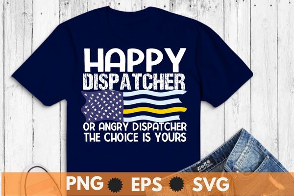 Happy dispatcher or angry dispatcher the choice is yours funny vintage dispatch officer t-shirt design vector, 911 dispatcher job, emergency dispatcher, necessary emergency services, communications worker operator, emergency responder, receive answers