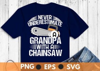Never Underestimate a grandpa with a Chainsaw, Logger T-Shirt design vector, Cool, Lumberjack, Arborist, Logger, Branch Manager, Chainsaw shirt