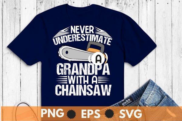 Never underestimate a grandpa with a chainsaw, logger t-shirt design vector, cool, lumberjack, arborist, logger, branch manager, chainsaw shirt