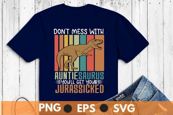 Don’t mess with auntie saurus you’ll get your jurasskick auntie t-shirt design vector, funny t-rex, auntie t-rex,vintage