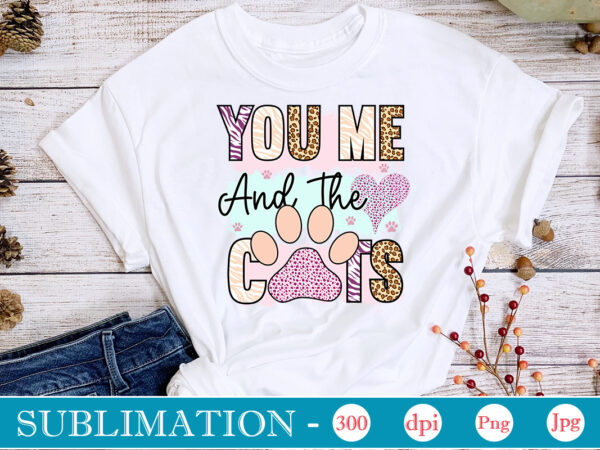 You me and the cats sublimation,cat quotes svg bundle, cat mom, mom svg, cat, funny quotes, mom life, pet svg, cat lover svg, mom quotes svg. mother, svg, png, cricut t shirt design template