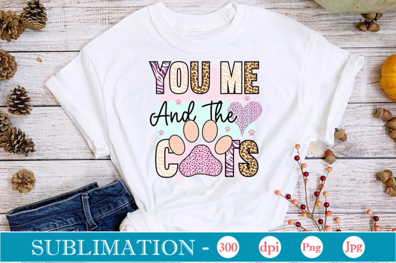 You Me And The Cats Sublimation,Cat Quotes Svg Bundle, Cat Mom, Mom Svg, Cat, Funny Quotes, Mom Life, Pet Svg, Cat Lover Svg, Mom Quotes Svg. Mother, Svg, Png, Cricut