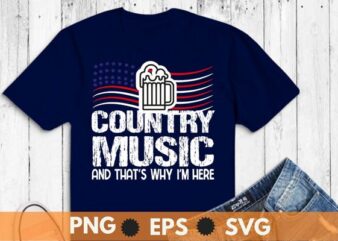 Country Music and Beer That’s Why I’m Here Funny T-Shirt design vector, Country Music
